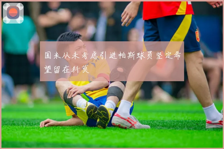 国米从未考虑引进帕斯球员坚定希望留在科莫